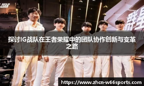 探讨IG战队在王者荣耀中的团队协作创新与变革之路